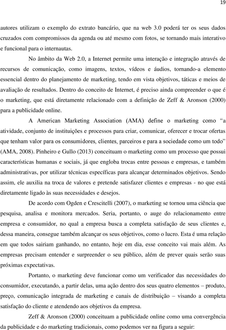 0, a Internet permite uma interação e integração através de recursos de comunicação, como imagens, textos, vídeos e áudios, tornando-a elemento essencial dentro do planejamento de marketing, tendo em