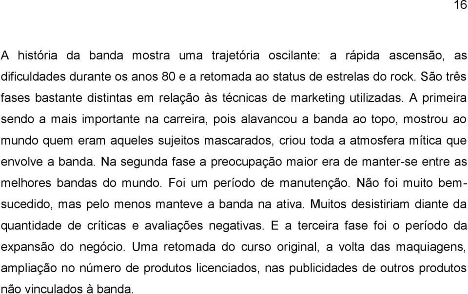 A primeira sendo a mais importante na carreira, pois alavancou a banda ao topo, mostrou ao mundo quem eram aqueles sujeitos mascarados, criou toda a atmosfera mítica que envolve a banda.