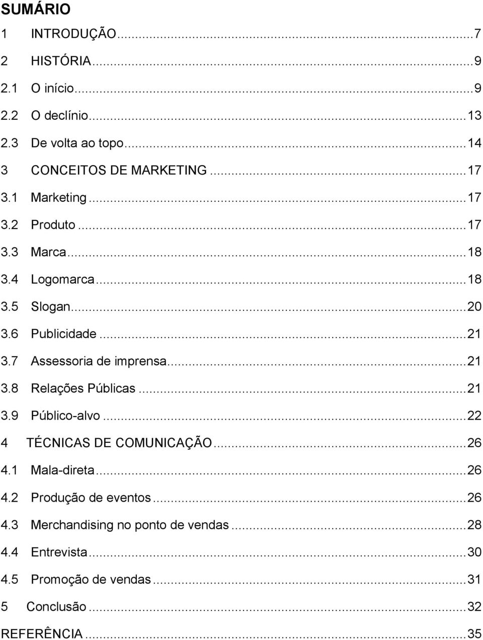 7 Assessoria de imprensa... 21 3.8 Relações Públicas... 21 3.9 Público-alvo... 22 4 TÉCNICAS DE COMUNICAÇÃO... 26 4.