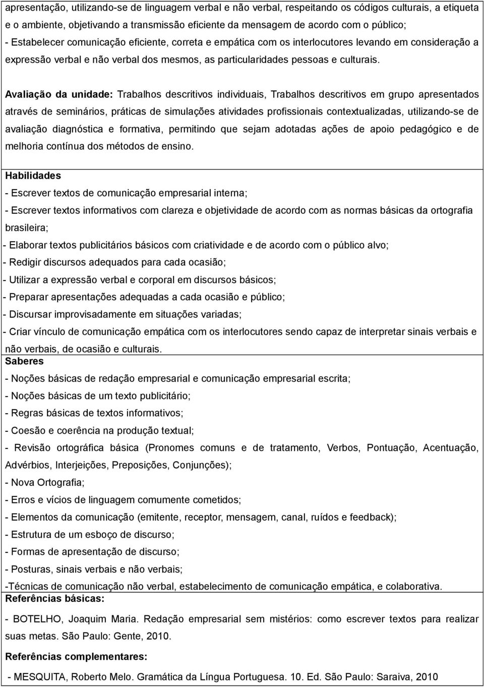 - Escrever textos de comunicação empresarial interna; - Escrever textos informativos com clareza e objetividade de acordo com as normas básicas da ortografia brasileira; - Elaborar textos