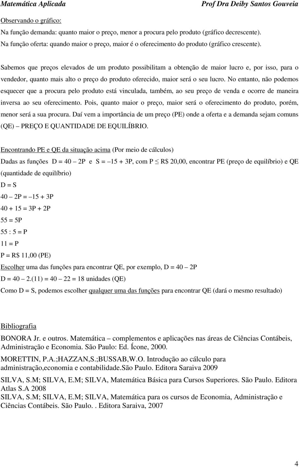 Sabemos que preços elevados de um produto possibilitam a obtenção de maior lucro e, por isso, para o vendedor, quanto mais alto o preço do produto oferecido, maior será o seu lucro.