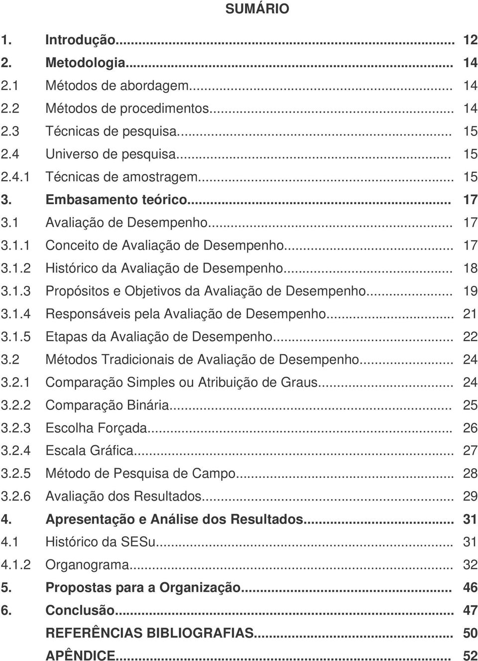 .. 19 3.1.4 Responsáveis pela Avaliação de Desempenho... 21 3.1.5 Etapas da Avaliação de Desempenho... 22 3.2 Métodos Tradicionais de Avaliação de Desempenho... 24 3.2.1 Comparação Simples ou Atribuição de Graus.