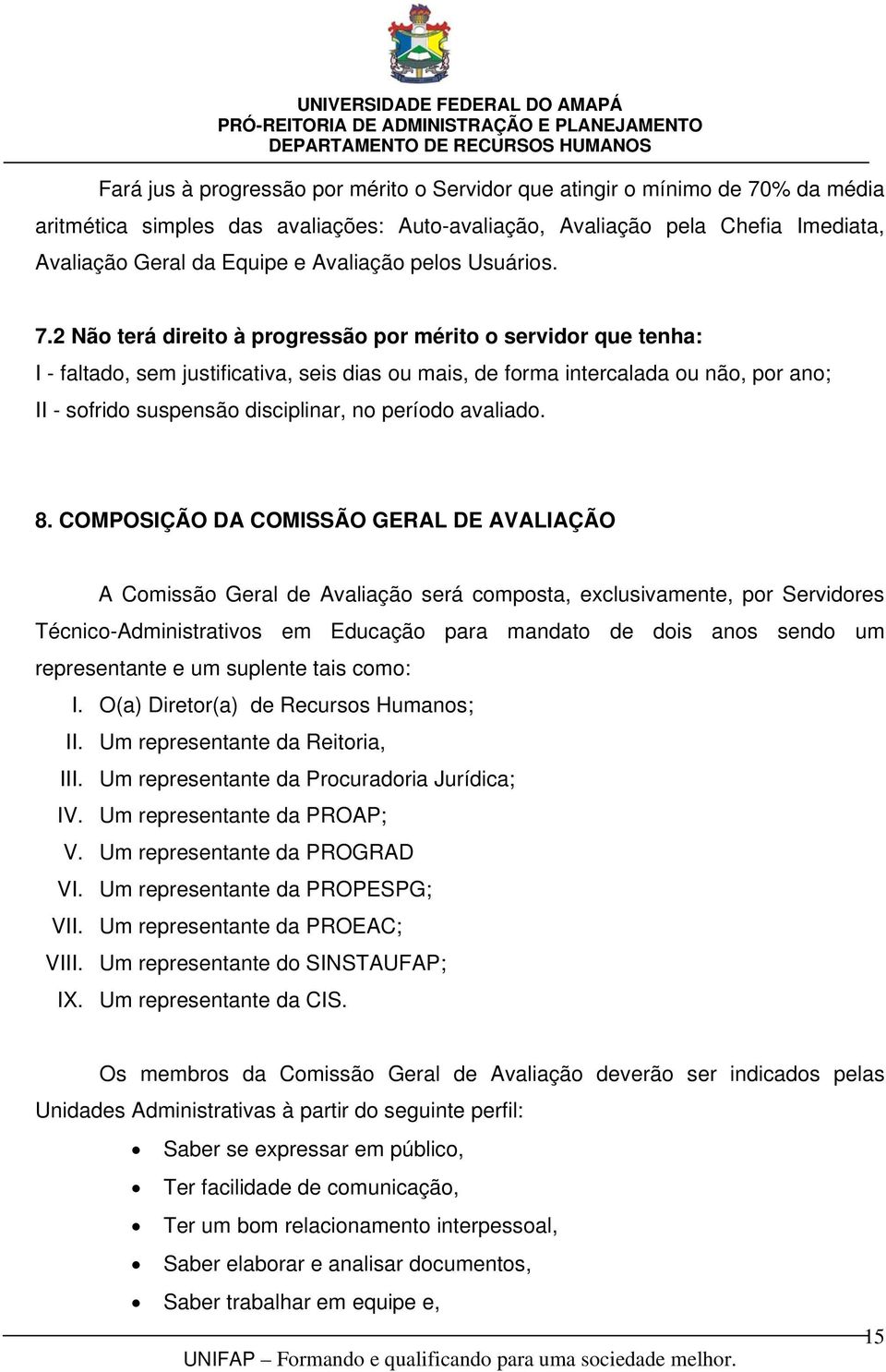 2 Não terá direito à progressão por mérito o servidor que tenha: I - faltado, sem justificativa, seis dias ou mais, de forma intercalada ou não, por ano; II - sofrido suspensão disciplinar, no