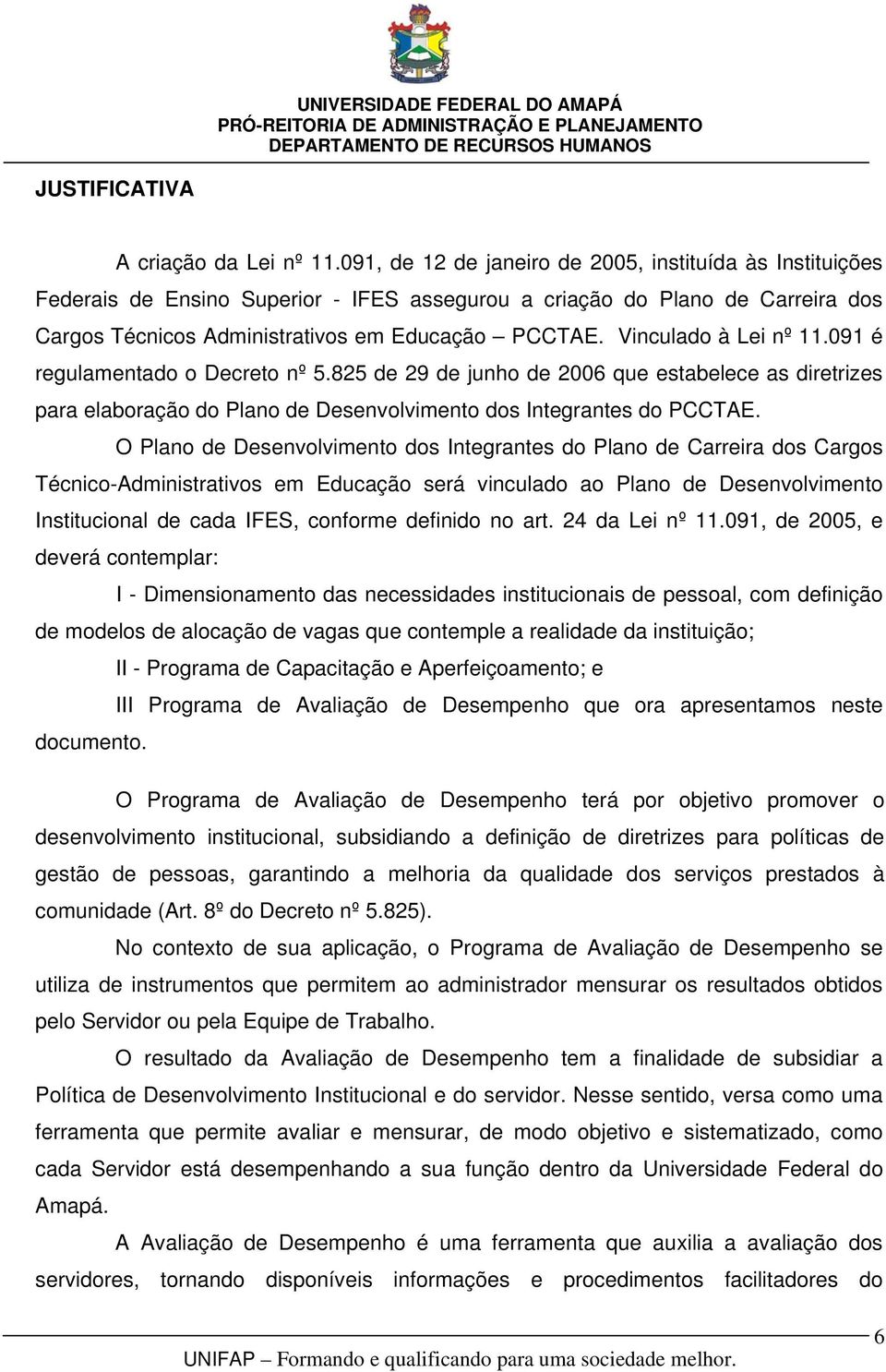 Vinculado à Lei nº 11.091 é regulamentado o Decreto nº 5.825 de 29 de junho de 2006 que estabelece as diretrizes para elaboração do Plano de Desenvolvimento dos Integrantes do PCCTAE.