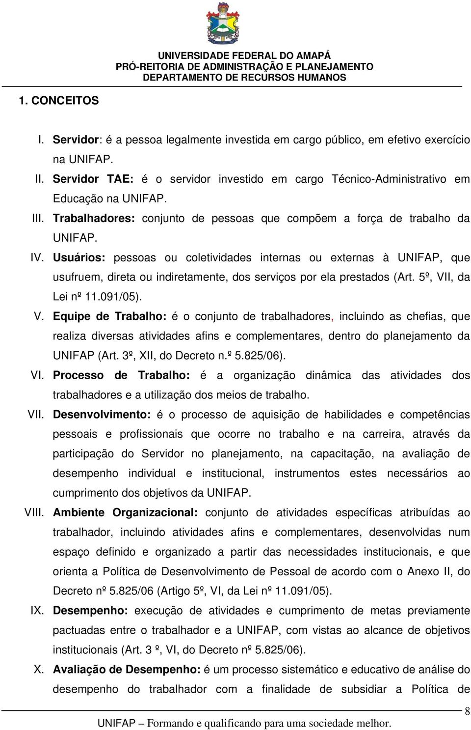 Usuários: pessoas ou coletividades internas ou externas à UNIFAP, que usufruem, direta ou indiretamente, dos serviços por ela prestados (Art. 5º, VI