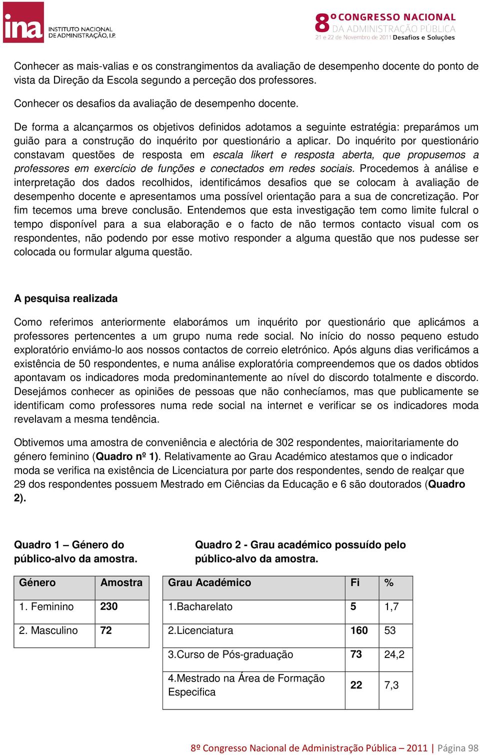 De forma a alcançarmos os objetivos definidos adotamos a seguinte estratégia: preparámos um guião para a construção do inquérito por questionário a aplicar.