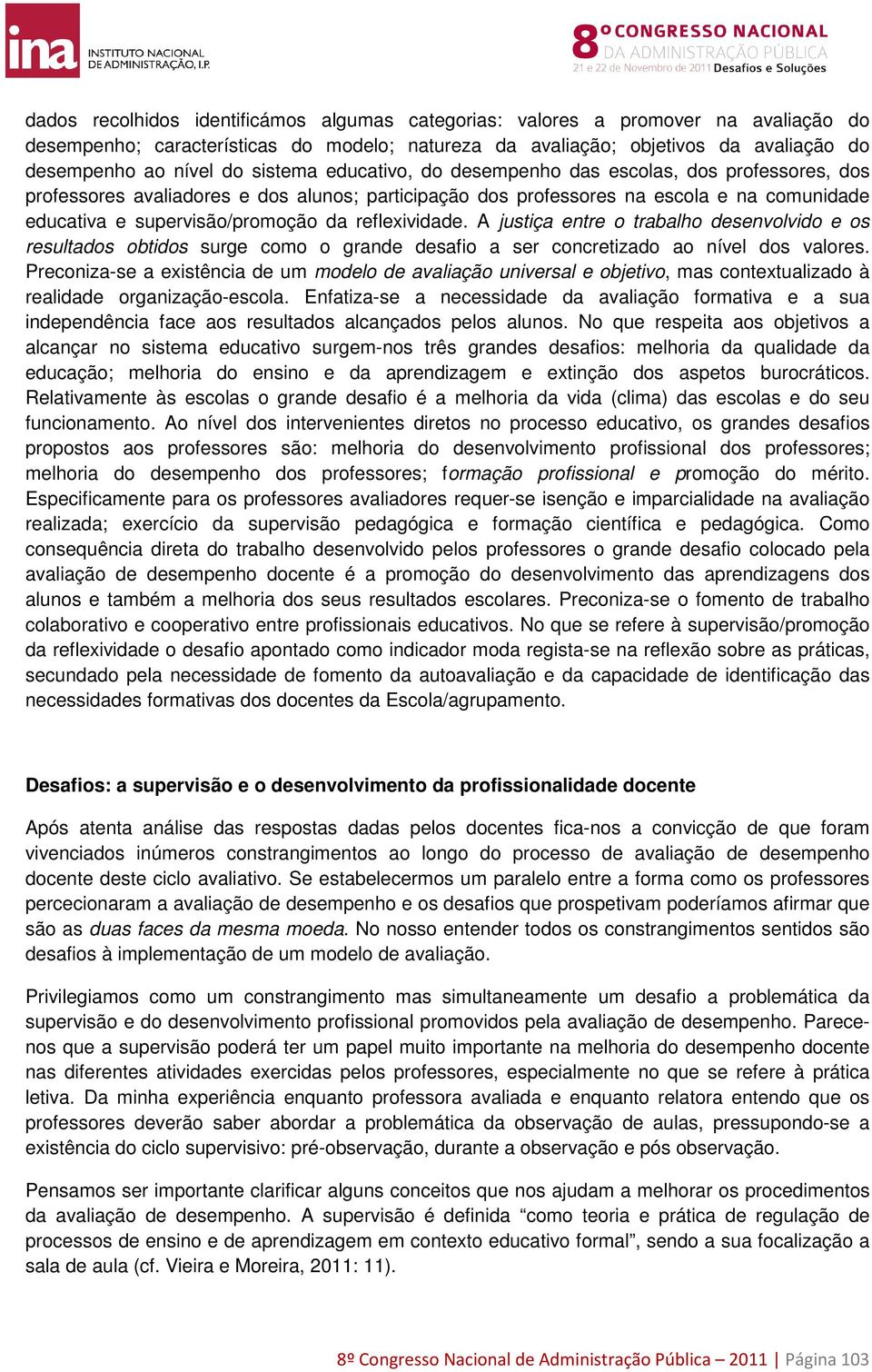 reflexividade. A justiça entre o trabalho desenvolvido e os resultados obtidos surge como o grande desafio a ser concretizado ao nível dos valores.