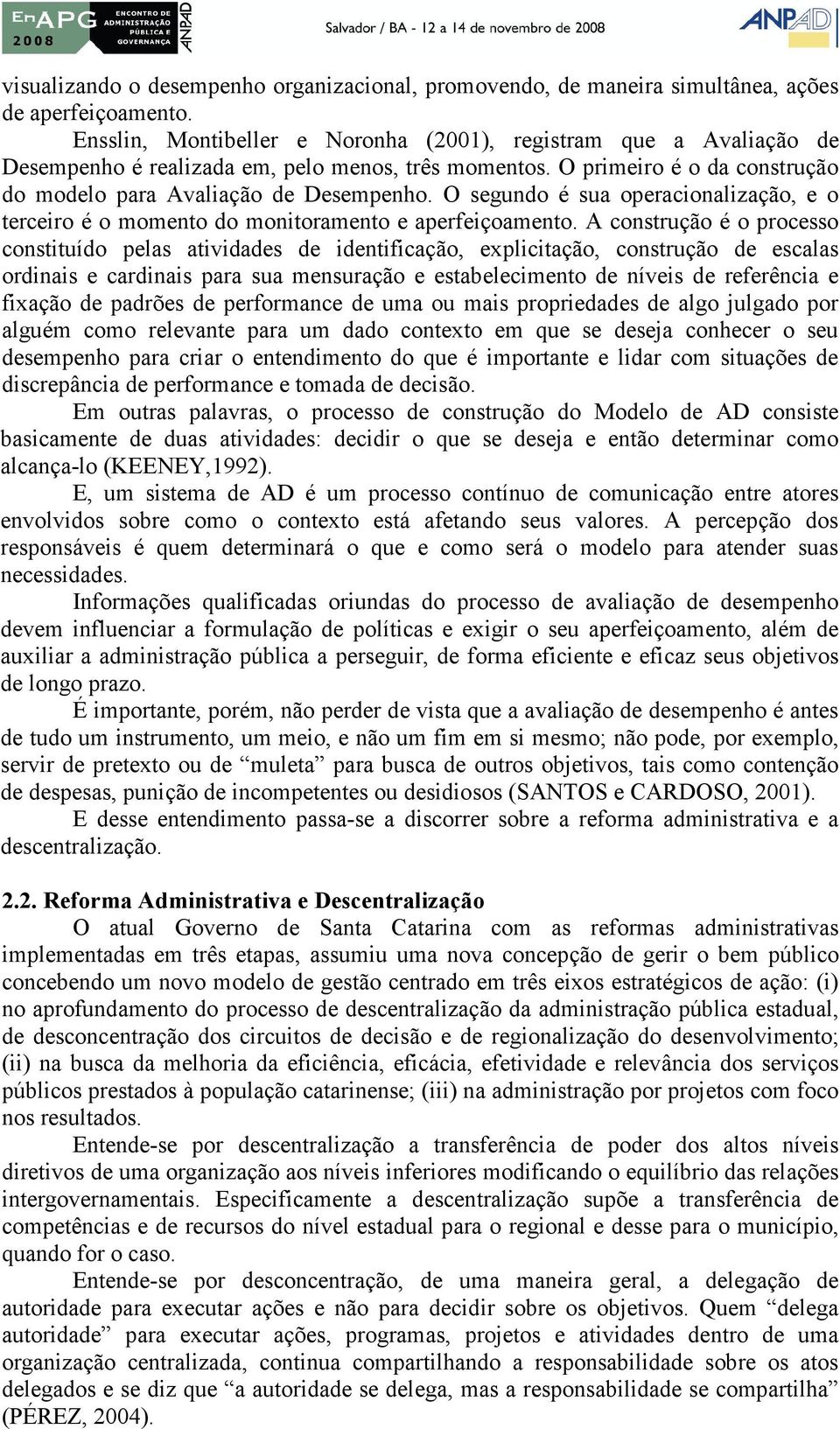 O segundo é sua operacionalização, e o terceiro é o momento do monitoramento e aperfeiçoamento.