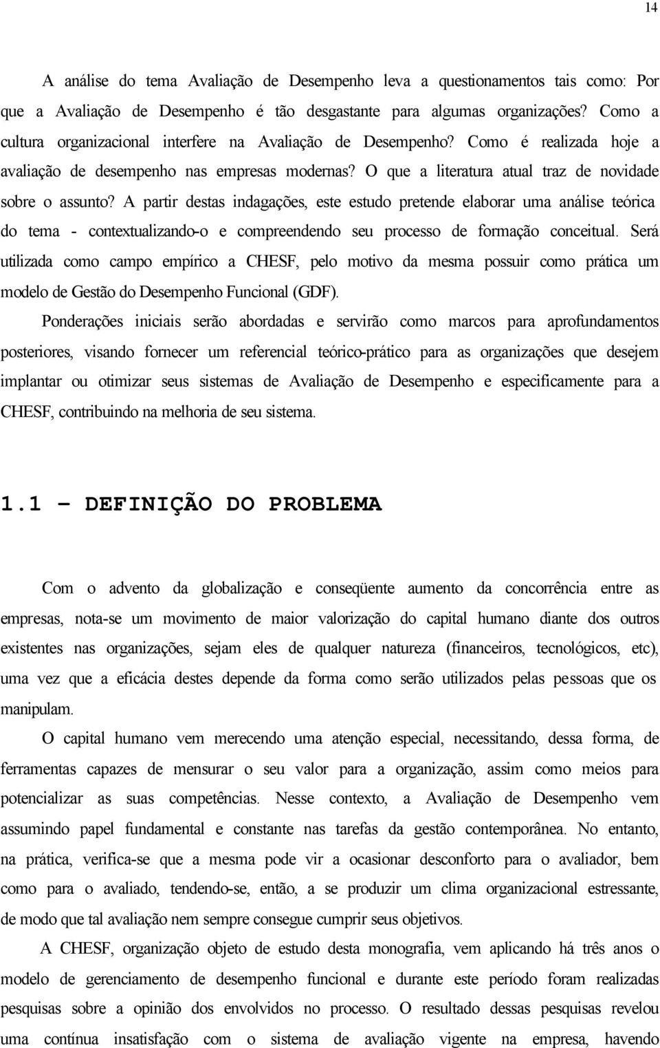 A partir destas indagações, este estudo pretende elaborar uma análise teórica do tema - contextualizando-o e compreendendo seu processo de formação conceitual.