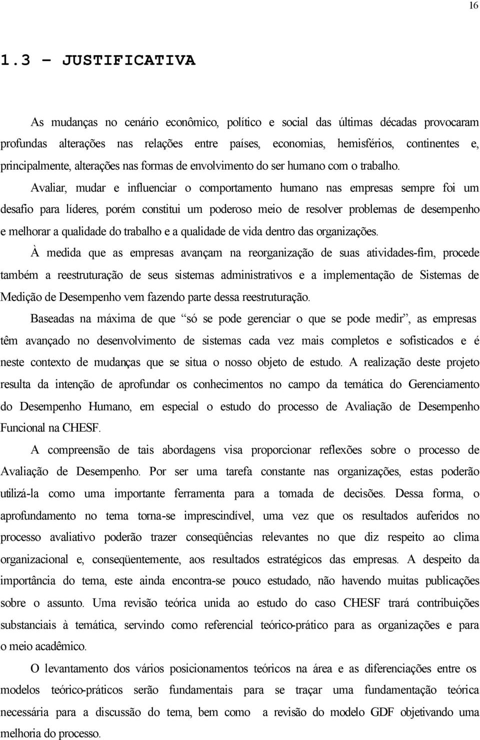 Avaliar, mudar e influenciar o comportamento humano nas empresas sempre foi um desafio para líderes, porém constitui um poderoso meio de resolver problemas de desempenho e melhorar a qualidade do