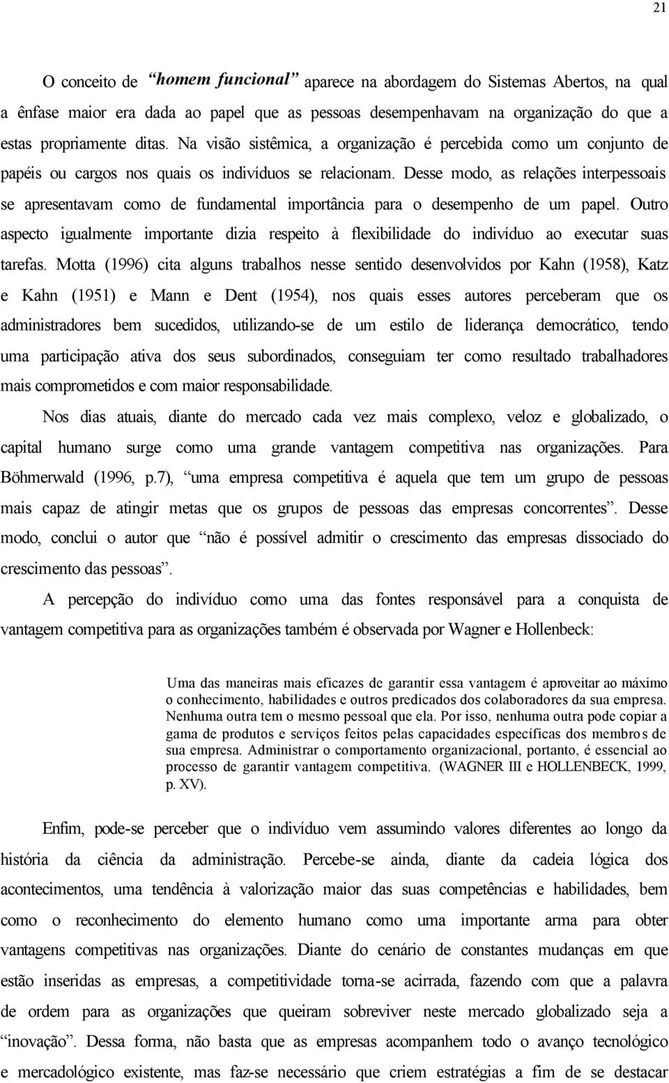 Desse modo, as relações interpessoais se apresentavam como de fundamental importância para o desempenho de um papel.