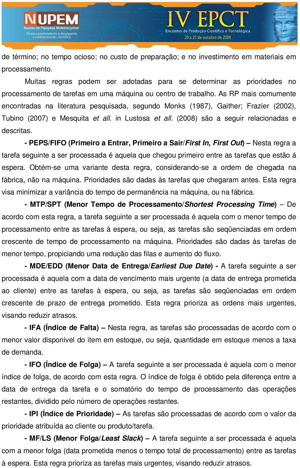 As RP mais comumente encontradas na literatura pesquisada, segundo Monks (1987), Gaither; Frazier (2002), Tubino (2007) e Mesquita et all. in Lustosa et all.