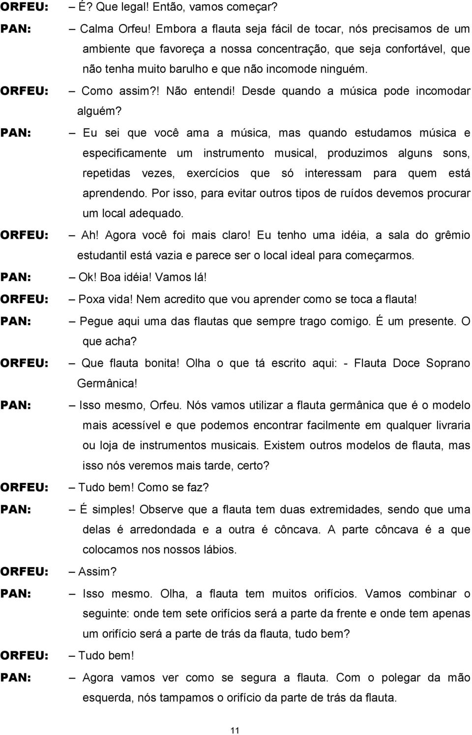 ! Não entendi! Desde quando a música pode incomodar alguém?