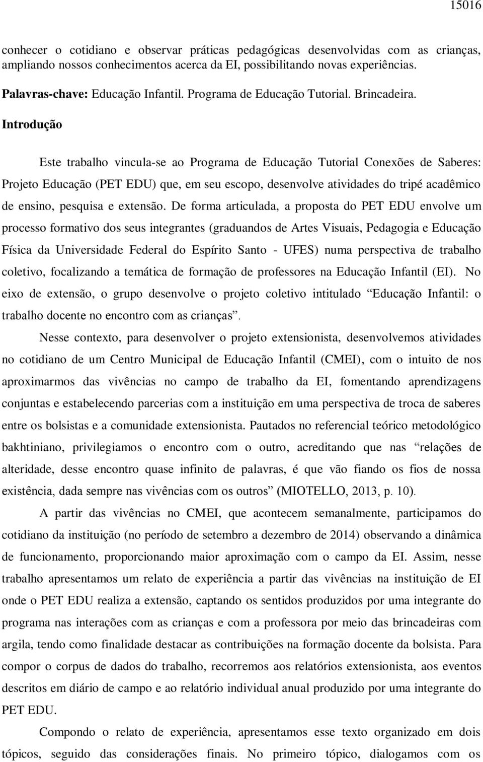 Introdução Este trabalho vincula-se ao Programa de Educação Tutorial Conexões de Saberes: Projeto Educação (PET EDU) que, em seu escopo, desenvolve atividades do tripé acadêmico de ensino, pesquisa e