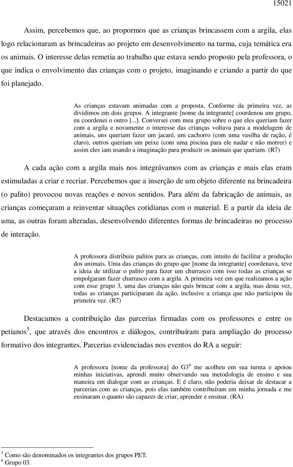 As crianças estavam animadas com a proposta. Conforme da primeira vez, as dividimos em dois grupos. A integrante [nome da integrante] 