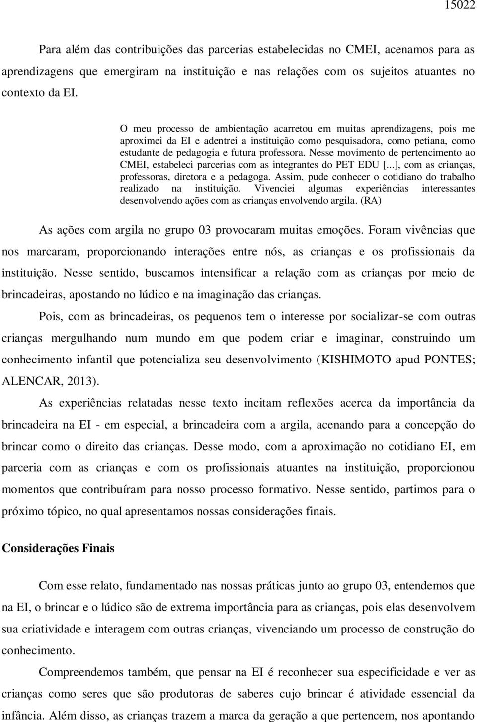 Nesse movimento de pertencimento ao CMEI, estabeleci parcerias com as integrantes do PET EDU [...], com as crianças, professoras, diretora e a pedagoga.