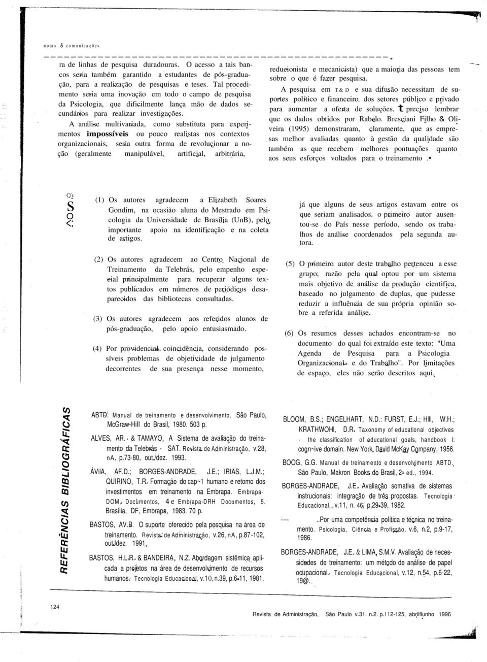 Tal procedimento seria uma inovação em todo o campo de pesquisa da Psicologia, que dificilmente lança mão de dados secundários para realizar investigações.