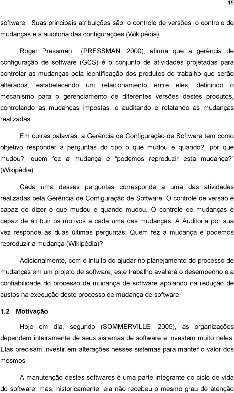 que serão alterados, estabelecendo um relacionamento entre eles, definindo o mecanismo para o gerenciamento de diferentes versões destes produtos, controlando as mudanças impostas, e auditando e