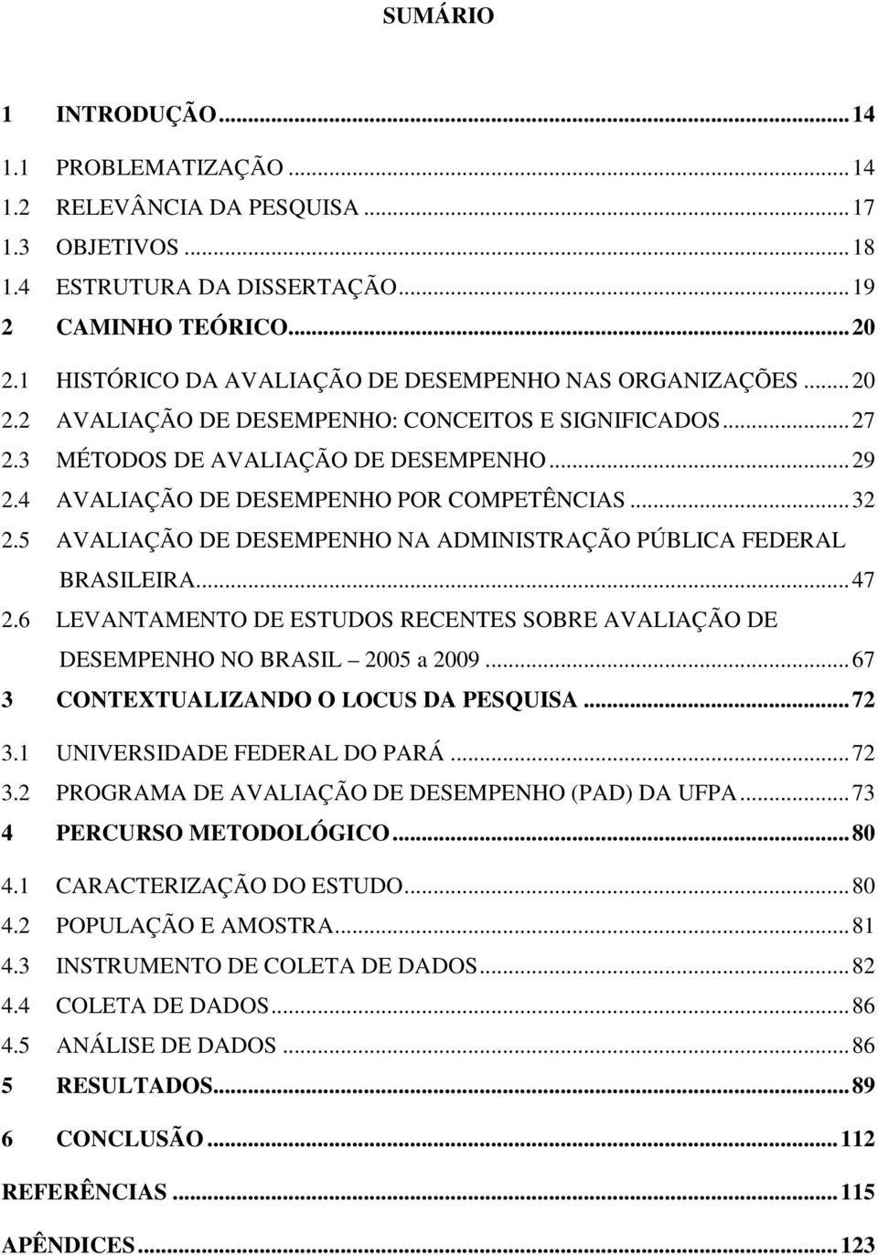 4 AVALIAÇÃO DE DESEMPENHO POR COMPETÊNCIAS... 32 2.5 AVALIAÇÃO DE DESEMPENHO NA ADMINISTRAÇÃO PÚBLICA FEDERAL BRASILEIRA... 47 2.