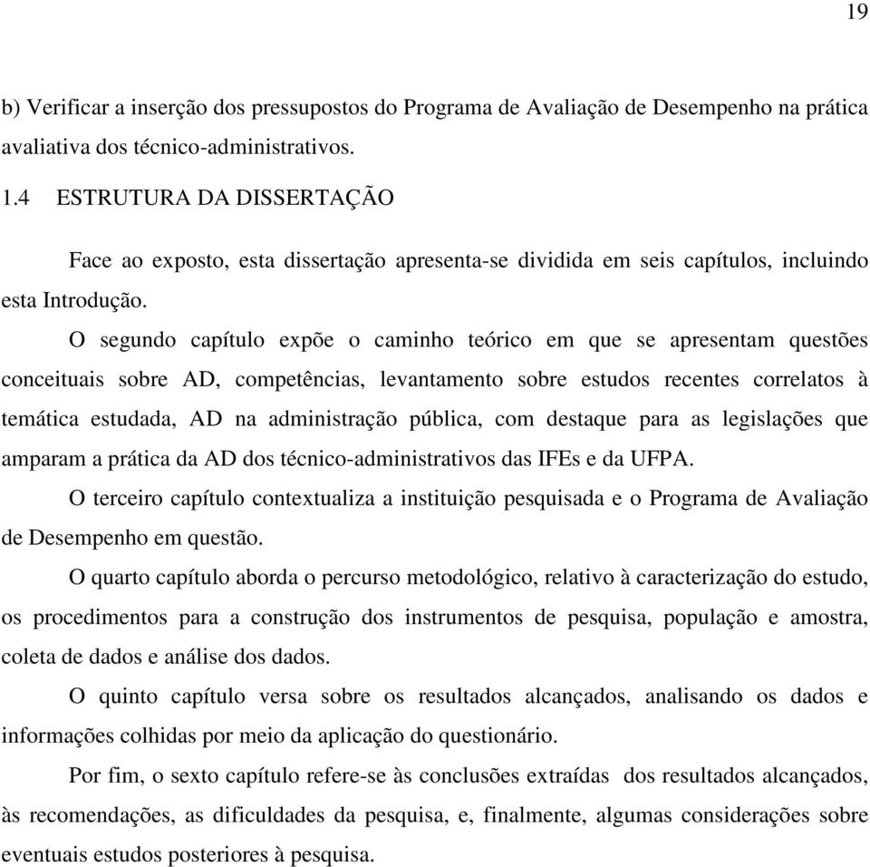 O segundo capítulo expõe o caminho teórico em que se apresentam questões conceituais sobre AD, competências, levantamento sobre estudos recentes correlatos à temática estudada, AD na administração