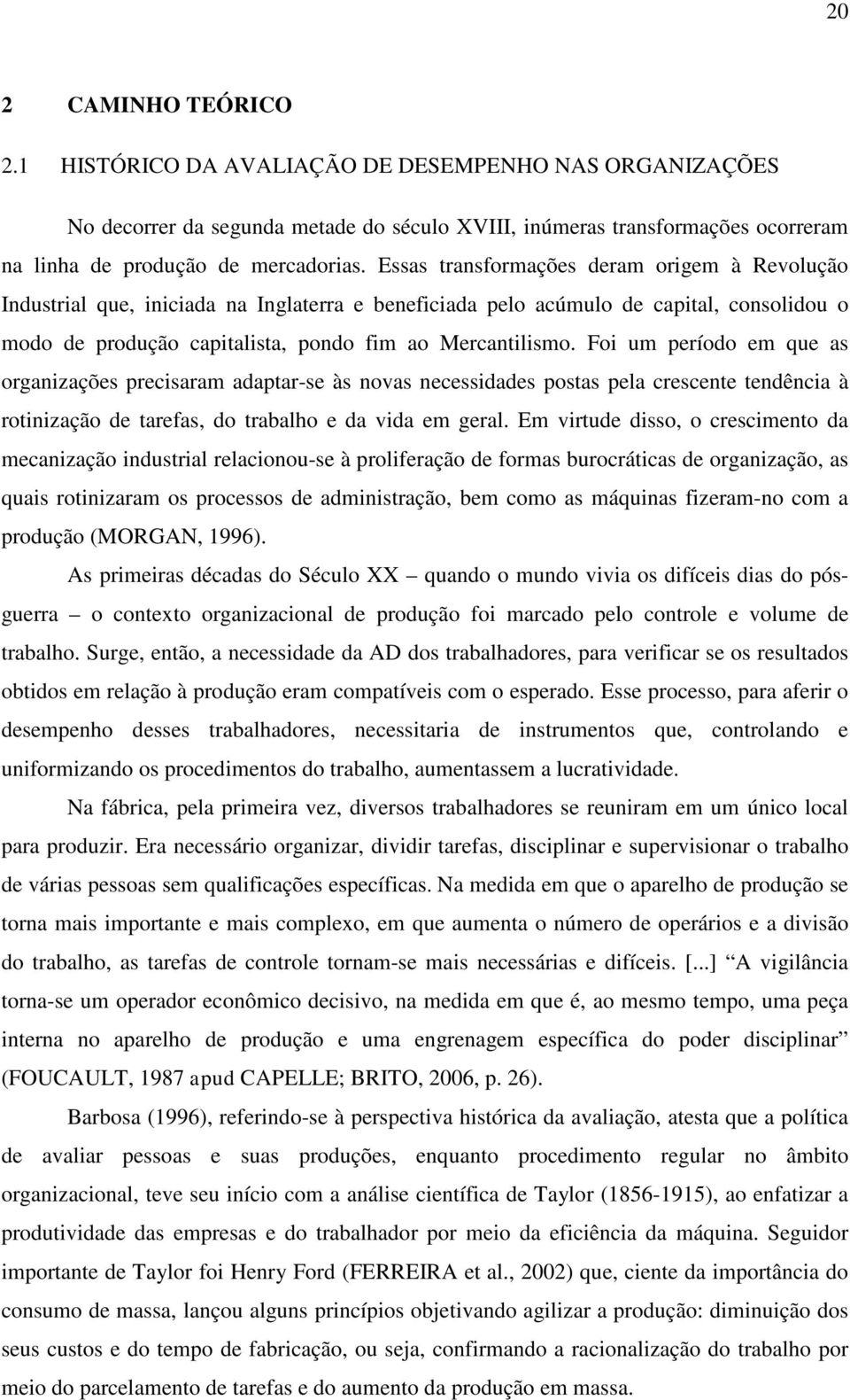 Foi um período em que as organizações precisaram adaptar-se às novas necessidades postas pela crescente tendência à rotinização de tarefas, do trabalho e da vida em geral.