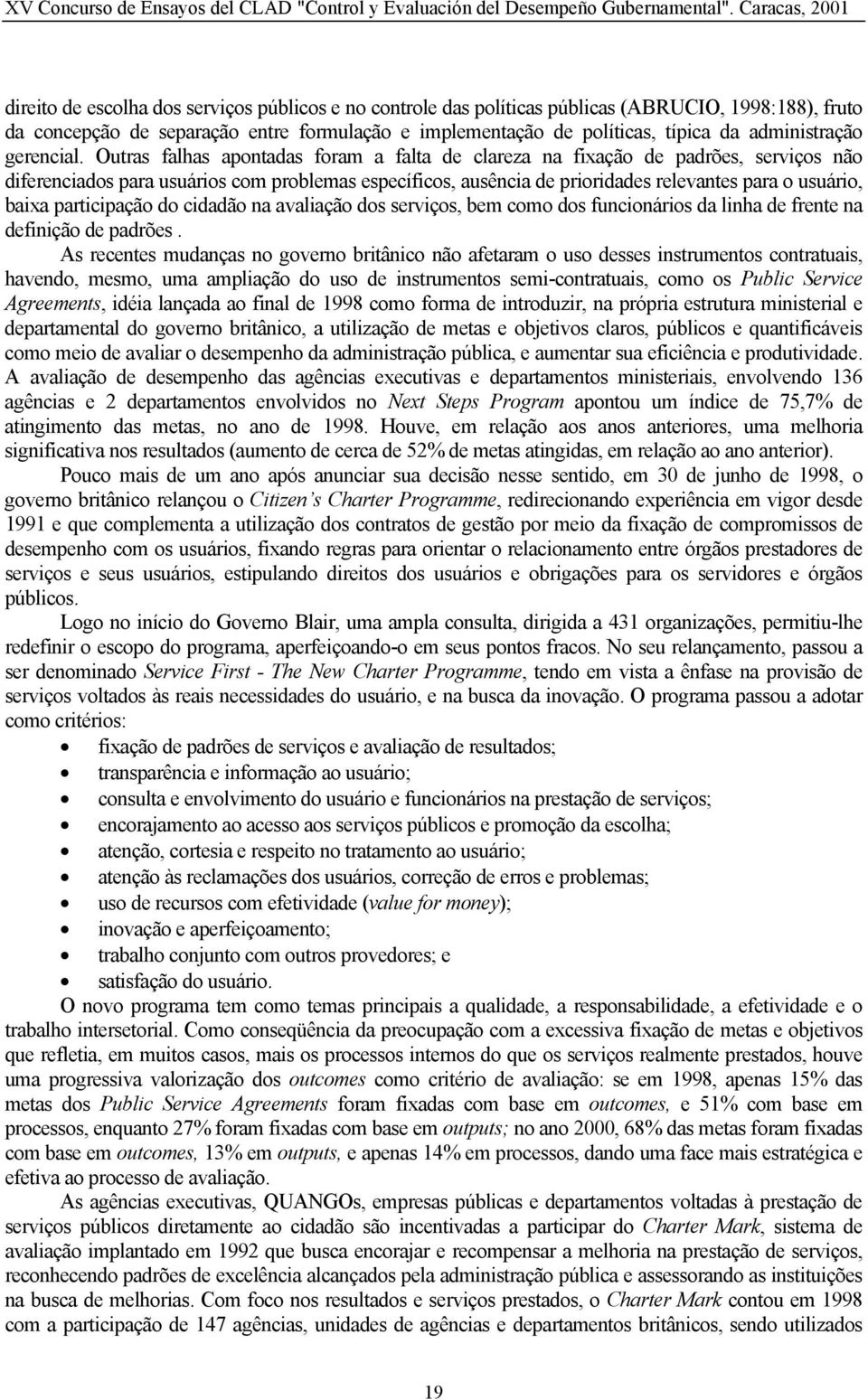 Outras falhas apontadas foram a falta de clareza na fixação de padrões, serviços não diferenciados para usuários com problemas específicos, ausência de prioridades relevantes para o usuário, baixa