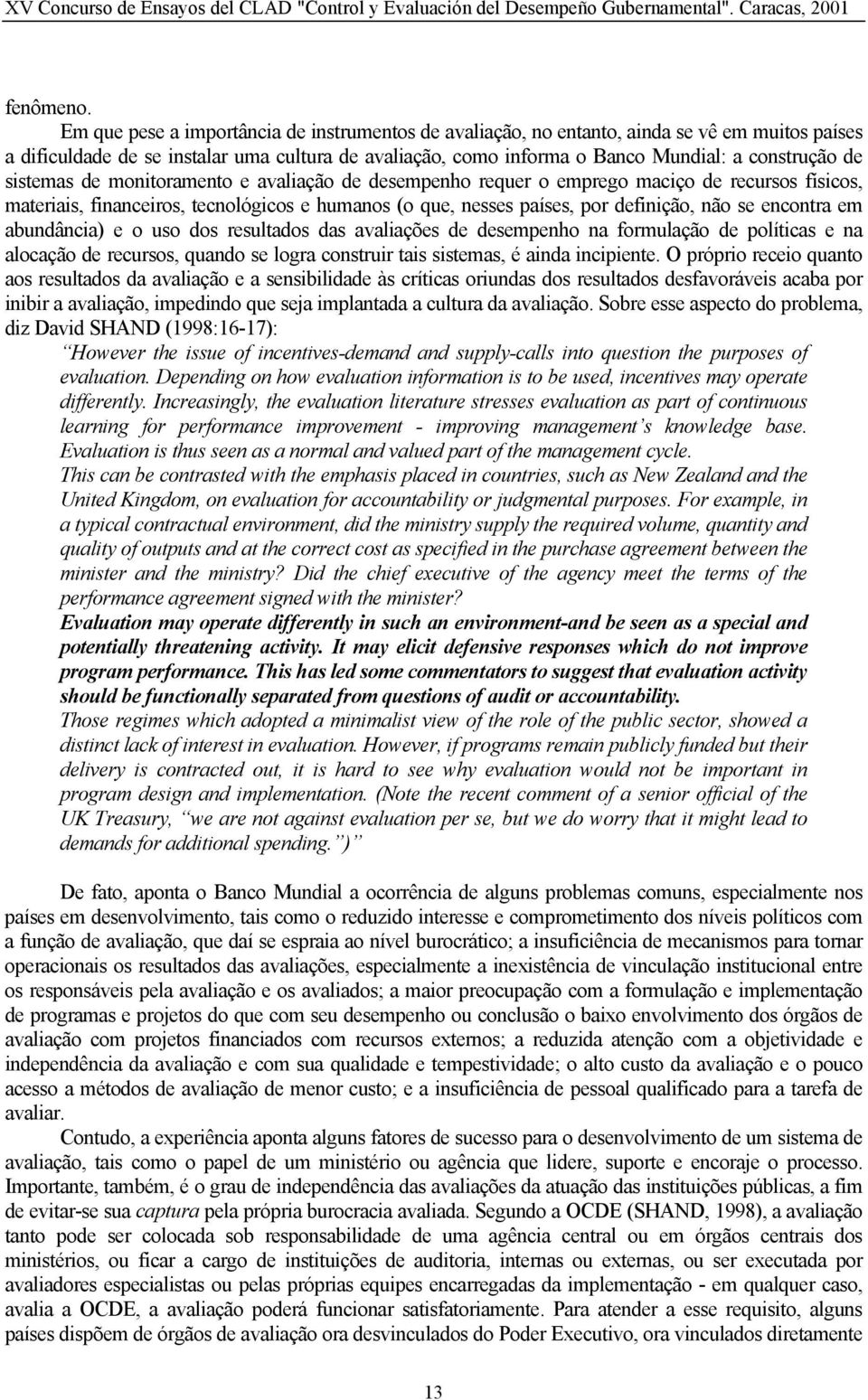 sistemas de monitoramento e avaliação de desempenho requer o emprego maciço de recursos físicos, materiais, financeiros, tecnológicos e humanos (o que, nesses países, por definição, não se encontra