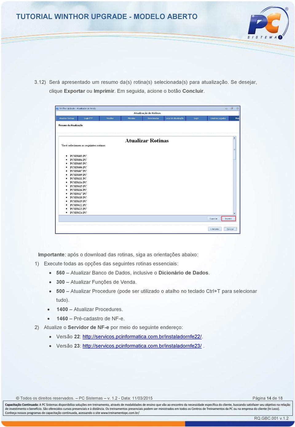 300 Atualizar Funções de Venda. 500 Atualizar Procedure (pode ser utilizado o atalho no teclado Ctrl+T para selecionar tudo). 1400 Atualizar Procedures. 1460 Pré-cadastro de NF-e.