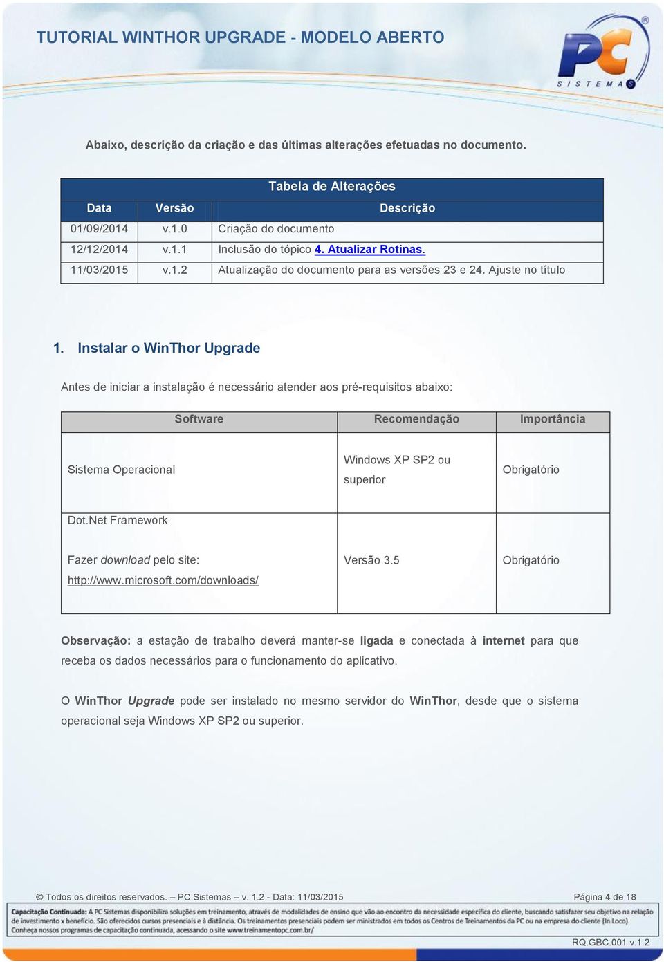 Instalar o WinThor Upgrade Antes de iniciar a instalação é necessário atender aos pré-requisitos abaixo: Software Recomendação Importância Sistema Operacional Windows XP SP2 ou superior Obrigatório