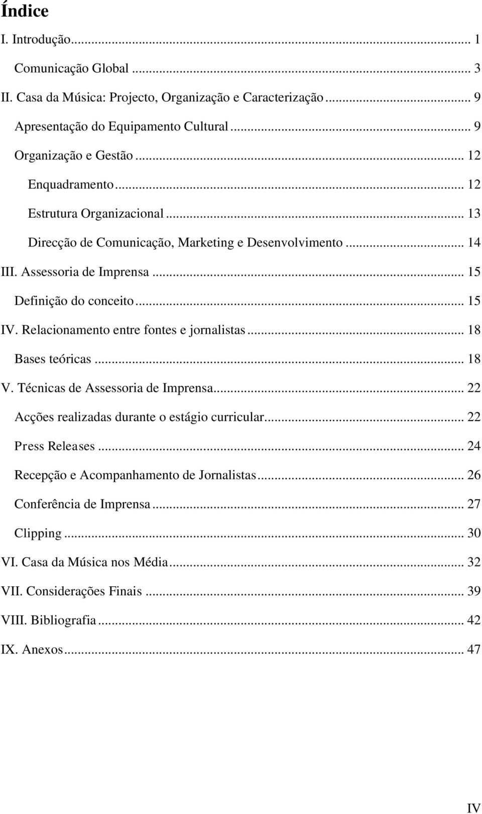 Relacionamento entre fontes e jornalistas... 18 Bases teóricas... 18 V. Técnicas de Assessoria de Imprensa... 22 Acções realizadas durante o estágio curricular... 22 Press Releases.