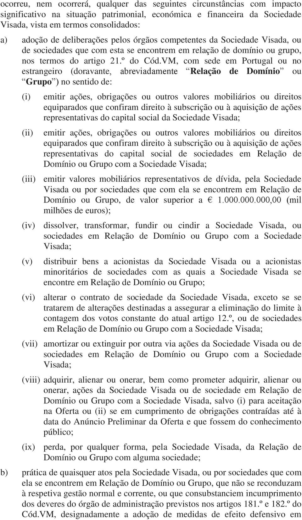 VM, com sede em Portugal ou no estrangeiro (doravante, abreviadamente Relação de Domínio ou Grupo ) no sentido de: (i) emitir ações, obrigações ou outros valores mobiliários ou direitos equiparados