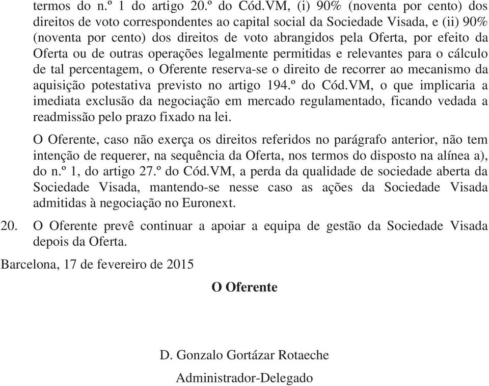 Oferta ou de outras operações legalmente permitidas e relevantes para o cálculo de tal percentagem, o Oferente reserva-se o direito de recorrer ao mecanismo da aquisição potestativa previsto no