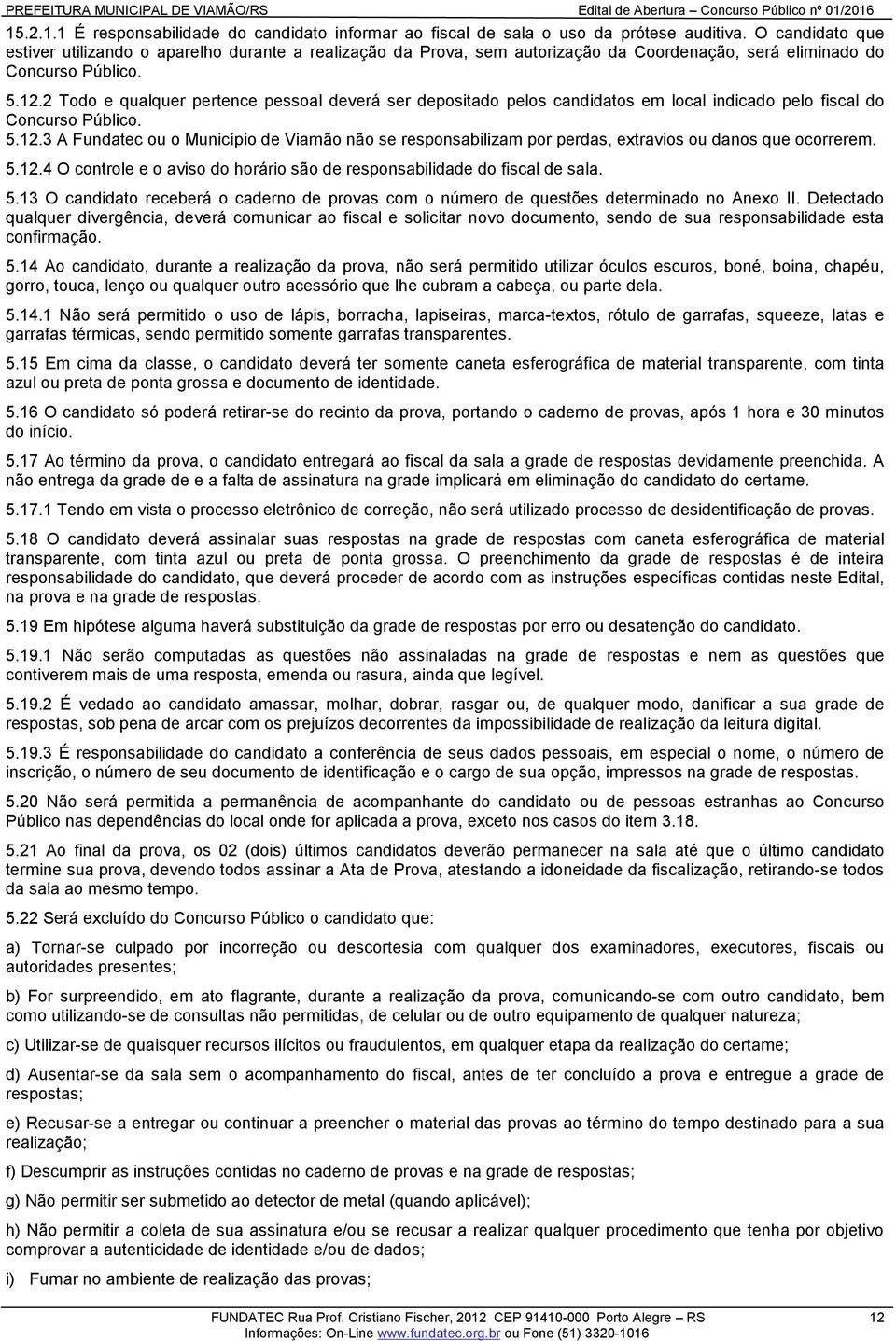 2 Todo e qualquer pertence pessoal deverá ser depositado pelos candidatos em local indicado pelo fiscal do Concurso Público. 5.12.