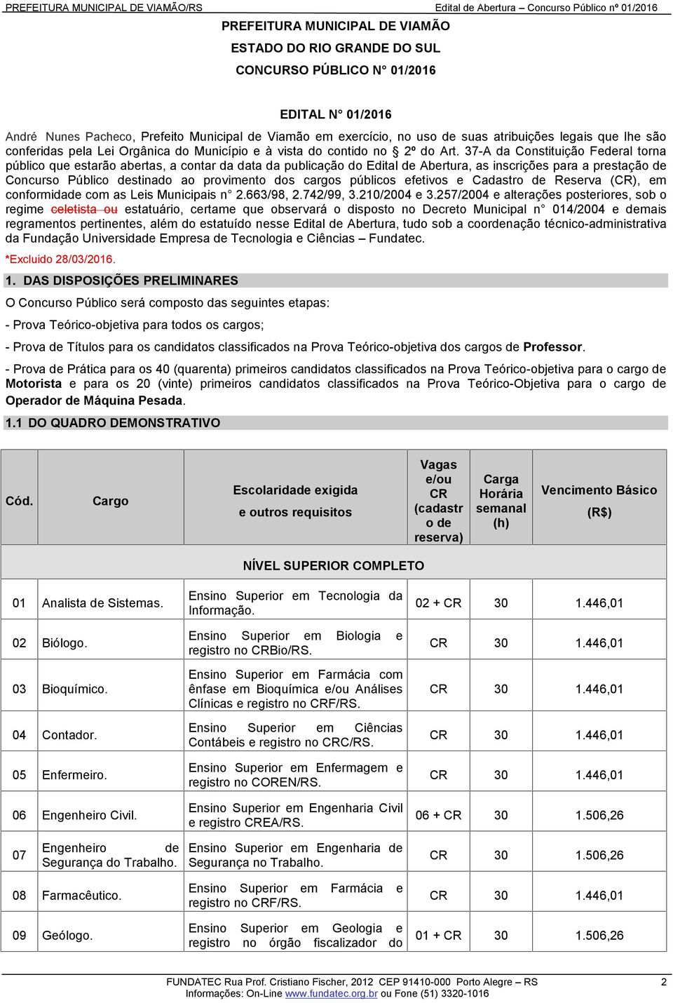 37-A da Constituição Federal torna público que estarão abertas, a contar da data da publicação do Edital de Abertura, as inscrições para a prestação de Concurso Público destinado ao provimento dos