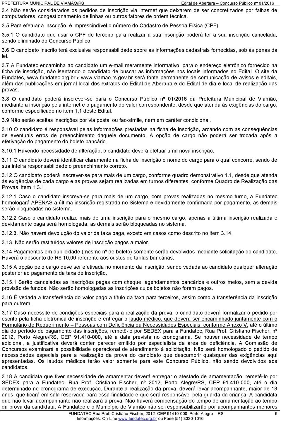 3.6 O candidato inscrito terá exclusiva responsabilidade sobre as informações cadastrais fornecidas, sob às penas da lei. 3.