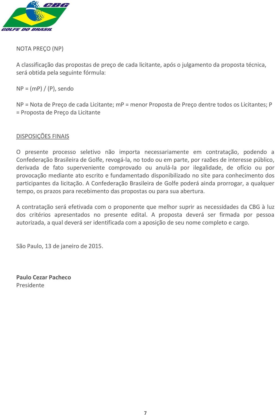 podendo a Confederação Brasileira de Golfe, revogá-la, no todo ou em parte, por razões de interesse público, derivada de fato superveniente comprovado ou anulá-la por ilegalidade, de ofício ou por