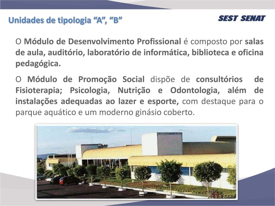 O Módulo de Promoção Social dispõe de consultórios de Fisioterapia; Psicologia, Nutrição e