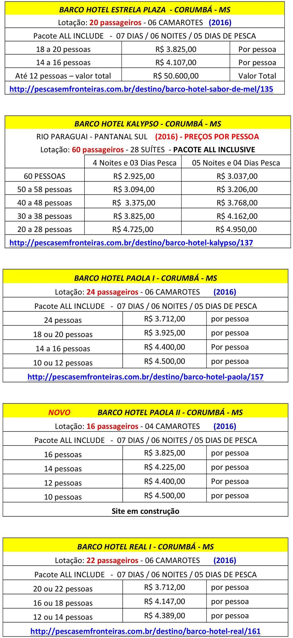 br/destino/barco-hotel-sabor-de-mel/135 BARCO HOTEL KALYPSO - CORUMBÁ - MS RIO PARAGUAI - PANTANAL SUL (2016) - PREÇOS POR PESSOA Lotação: 60 passageiros - 28 SUÍTES - PACOTE ALL INCLUSIVE 4 Noites e