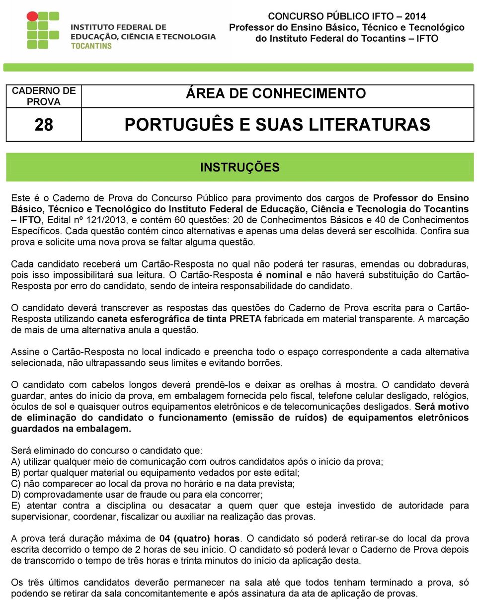 Edital nº 121/2013, e contém 60 questões: 20 de Conhecimentos Básicos e 40 de Conhecimentos Específicos. Cada questão contém cinco alternativas e apenas uma delas deverá ser escolhida.