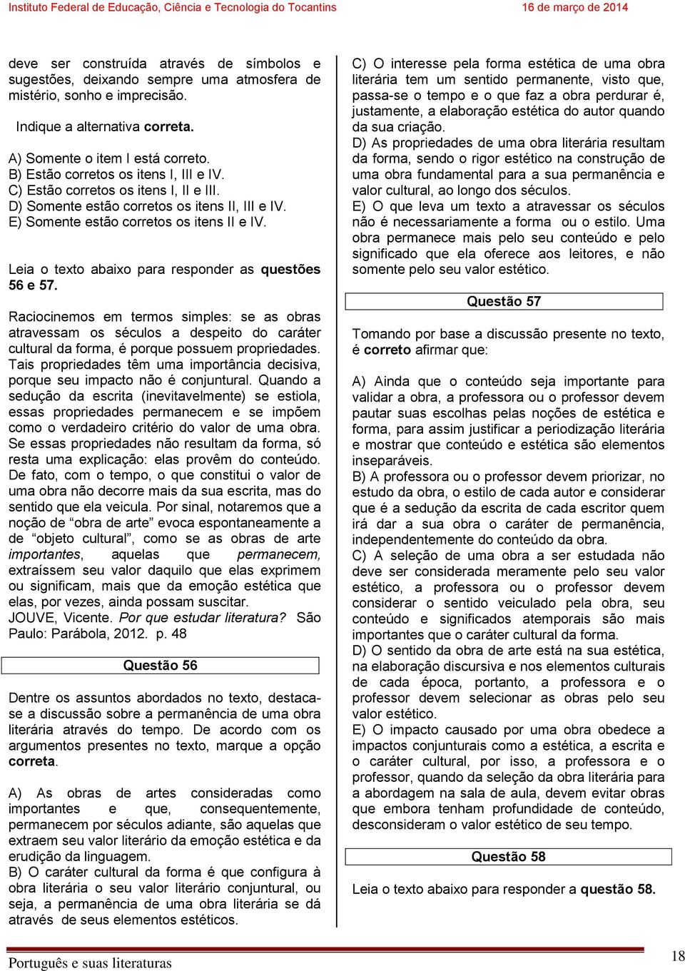 Leia o texto abaixo para responder as questões 56 e 57. Raciocinemos em termos simples: se as obras atravessam os séculos a despeito do caráter cultural da forma, é porque possuem propriedades.