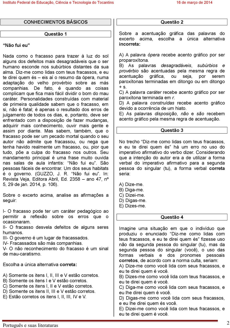 Diz-me como lidas com teus fracassos, e eu te direi quem és eis aí o resumo da ópera, numa adaptação do velho provérbio sobre as más companhias.