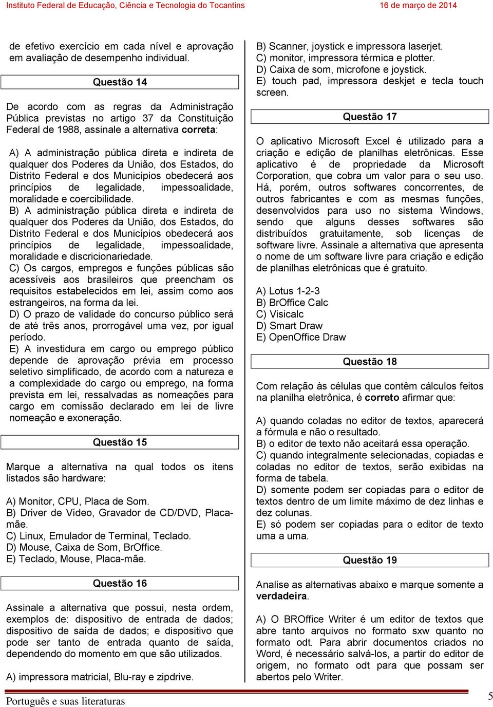 qualquer dos Poderes da União, dos Estados, do Distrito Federal e dos Municípios obedecerá aos princípios de legalidade, impessoalidade, moralidade e coercibilidade.