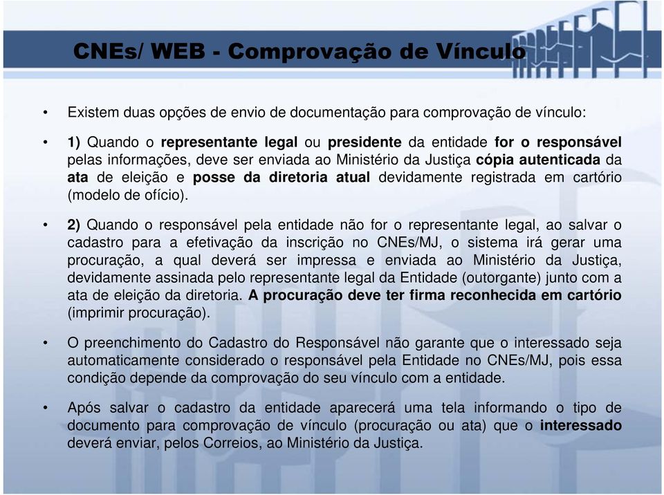 2) Quando o responsável pela entidade não for o representante legal, ao salvar o cadastro para a efetivação da inscrição no CNEs/MJ, o sistema irá gerar uma procuração, a qual deverá ser impressa e