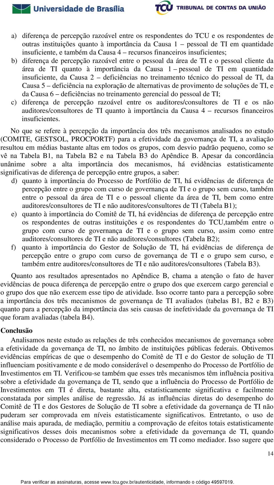 insuficiente, da Causa 2 deficiências no treinamento técnico do pessoal de TI, da Causa 5 deficiência na exploração de alternativas de provimento de soluções de TI, e da Causa 6 deficiências no