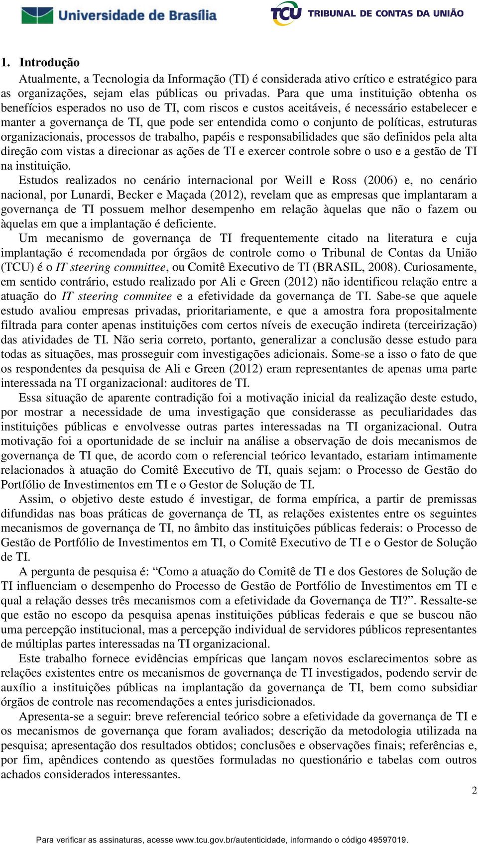 políticas, estruturas organizacionais, processos de trabalho, papéis e responsabilidades que são definidos pela alta direção com vistas a direcionar as ações de TI e exercer controle sobre o uso e a