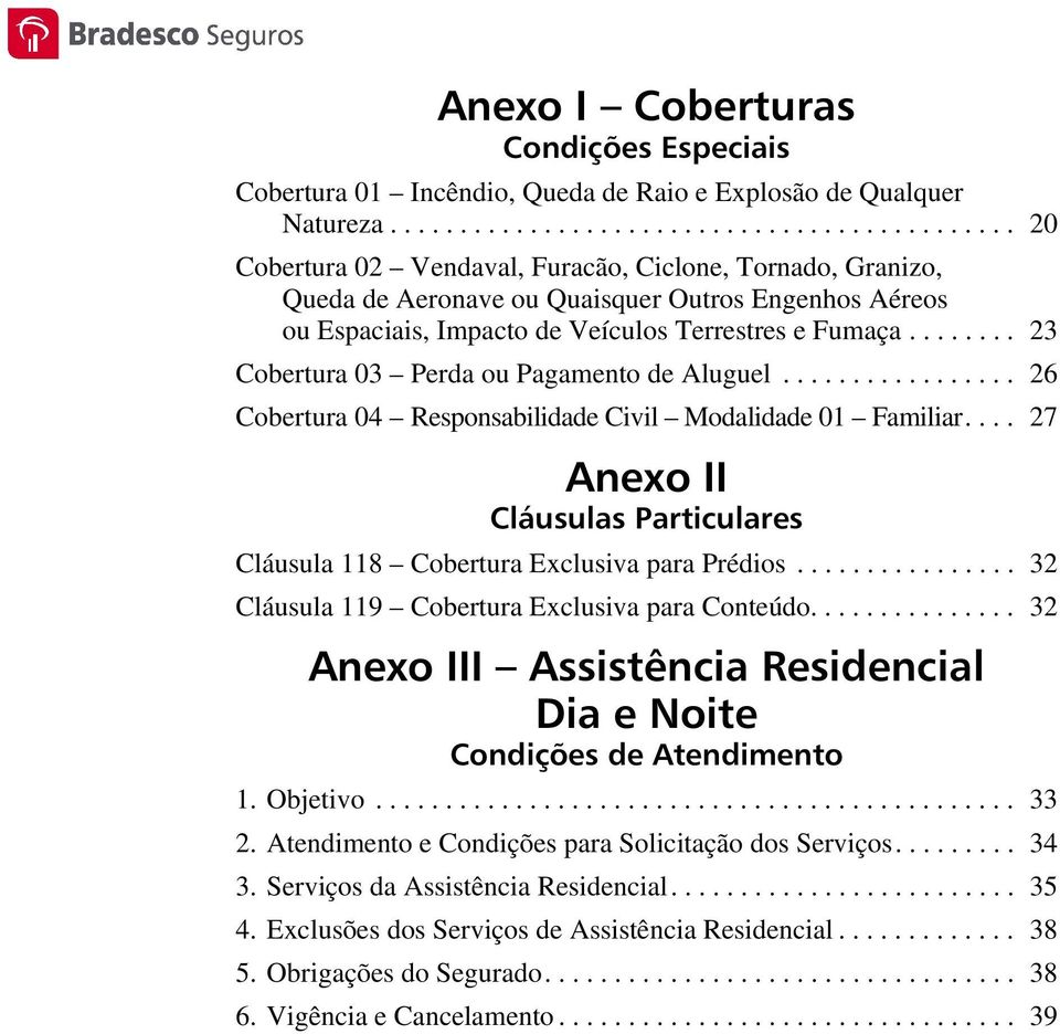 ....... 23 Cobertura 03 Perda ou Pagamento de Aluguel................. 26 Cobertura 04 Responsabilidade Civil Modalidade 01 Familiar.