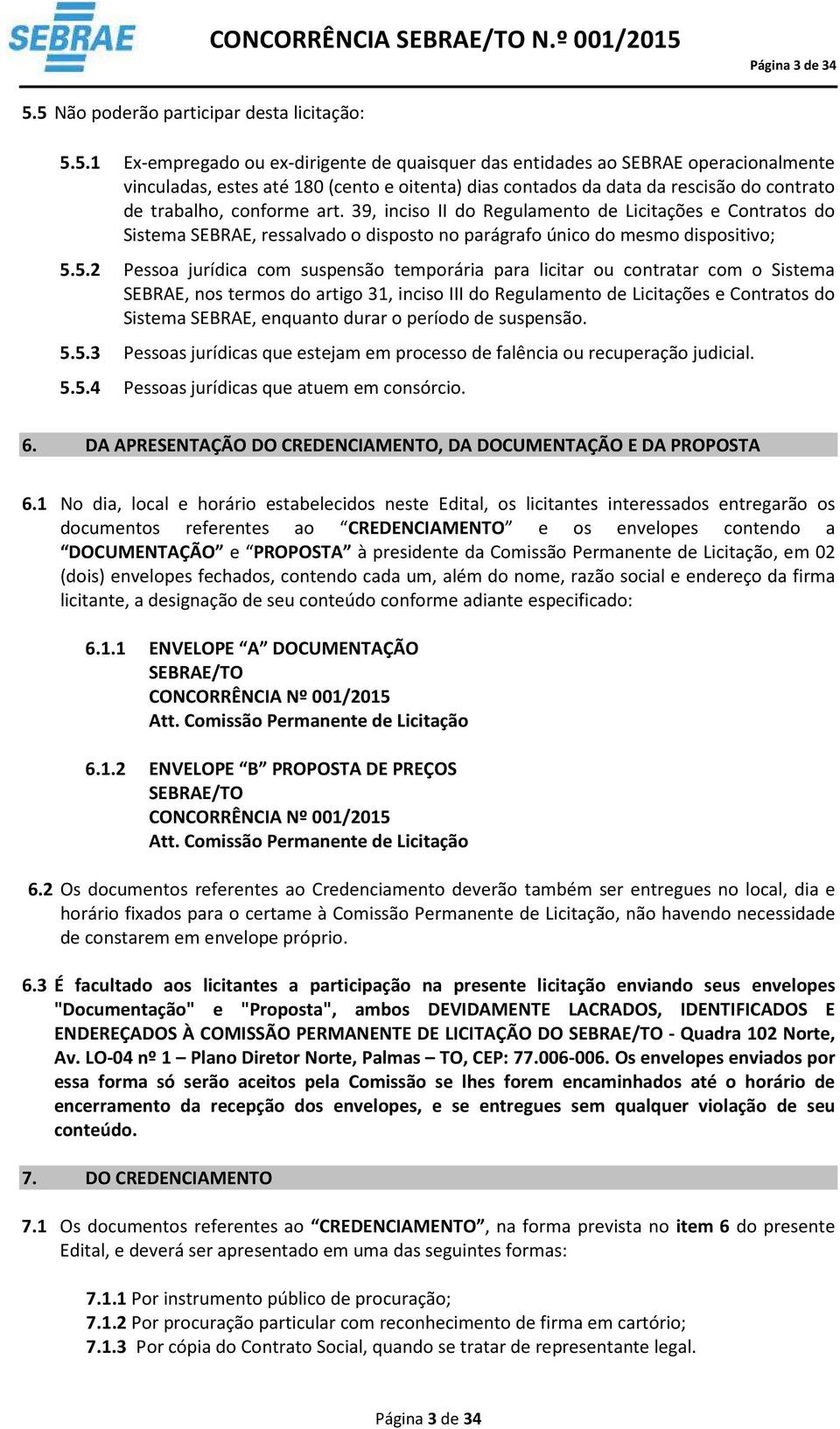 rescisão do contrato de trabalho, conforme art. 39, inciso II do Regulamento de Licitações e Contratos do Sistema SEBRAE, ressalvado o disposto no parágrafo único do mesmo dispositivo; 5.