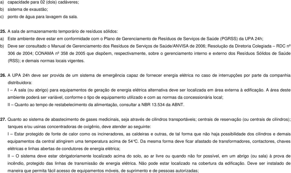 consultado o Manual de Gerenciamento dos Resíduos de Serviços de Saúde/ANVISA de 2006; Resolução da Diretoria Colegiada RDC nº 306 de 2004; CONAMA nº 358 de 2005 que dispõem, respectivamente, sobre o