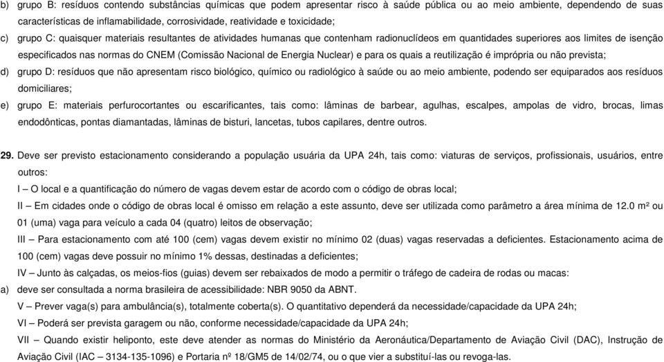 Nacional de Energia Nuclear) e para os quais a reutilização é imprópria ou não prevista; d) grupo D: resíduos que não apresentam risco biológico, químico ou radiológico à saúde ou ao meio ambiente,