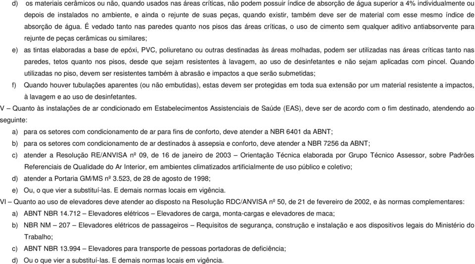 É vedado tanto nas paredes quanto nos pisos das áreas críticas, o uso de cimento sem qualquer aditivo antiabsorvente para rejunte de peças cerâmicas ou similares; e) as tintas elaboradas a base de